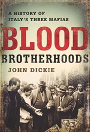 Blood Brotherhoods : A History of Italy's Three Mafias cover image