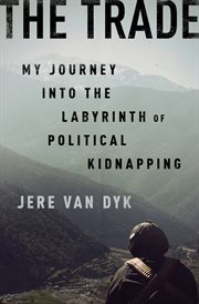 The Trade : My Journey into the Labyrinth of Political Kidnapping cover image