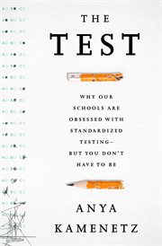 The Test : Why Our Schools are Obsessed with Standardized Testing–But You Don't Have to Be cover image