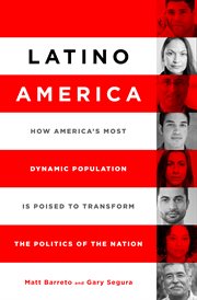 Latino America : How America's Most Dynamic Population is Poised to Transform the Politics of the Nation cover image