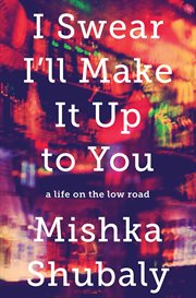I Swear I'll Make It Up to You : A Life on the Low Road cover image