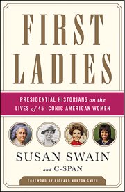 First ladies : presidential historians on the lives of 45 iconic American women cover image