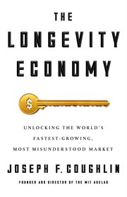 The longevity economy : unlocking the world's fastest-growing, most misunderstood market cover image
