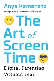 The Art of Screen Time : How Your Family Can Balance Digital Media and Real Life cover image