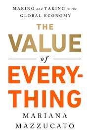 The Value of Everything : Making and Taking in the Global Economy cover image