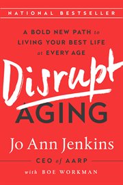 Disrupt Aging : A Bold New Path to Living Your Best Life at Every Age cover image