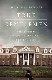 True Gentlemen : The Broken Pledge of America's Fraternities cover image