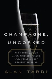 Champagne, Uncorked : The House of Krug and the Timeless Allure of the World's Most Celebrated Drink cover image