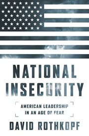 National Insecurity : American Leadership in an Age of Fear cover image