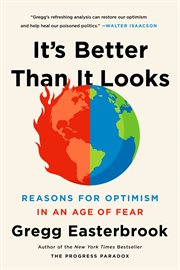 It's Better Than It Looks : Reasons for Optimism in an Age of Fear cover image