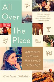 All Over the Place : Adventures in Travel, True Love, and Petty Theft cover image