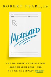 Mistreated : why we think we're getting good health care and why we're usually wrong cover image