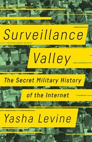 Surveillance Valley : The Secret Military History of the Internet cover image