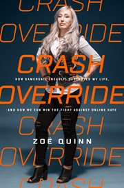 Crash Override : How Gamergate (Nearly) Destroyed My Life, and How We Can Win the Fight Against Online Hate cover image