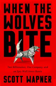 When the Wolves Bite : Two Billionaires, One Company, and an Epic Wall Street Battle cover image