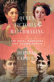 Queen Victoria's Matchmaking : The Royal Marriages that Shaped Europe cover image