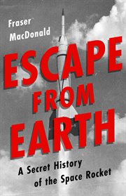Escape from Earth : A Secret History of the Space Rocket cover image