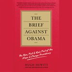 The Brief Against Obama : The Rise, Fall & Epic Fail of the Hope & Change Presidency cover image