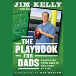 The Playbook for Dads : Parenting Your Kids In the Game of Life cover image