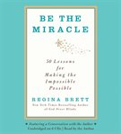 Be the Miracle : 50 Lessons for Making the Impossible Possible cover image