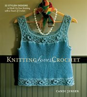 Knitting loves crochet : 22 stylish designs to hook up your knitting with a touch of crochet cover image