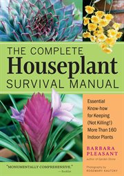 The complete houseplant survival manual : essential know-how for keeping (not killing) more than 160 indoor plants cover image