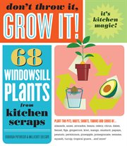 Don't throw it, grow it! : 68 windowsill plants from kitchen scraps cover image