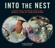 Into the nest : intimate views of the courting, parenting, and family lives of familiar birds cover image