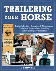 Trailering your horse : a visual guide to safe training and traveling cover image