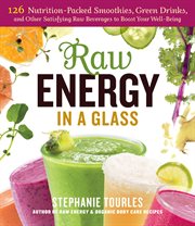 Raw energy in a glass : 126 nutrition-packed smoothies, green drinks, and other satisfying raw beverages to boost your well-being cover image