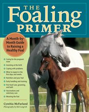The foaling primer : a month-by-month guide to raising a healthy foal cover image