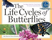 The life cycles of butterflies : from egg to maturity, a visual guide to 23 common garden butterflies cover image