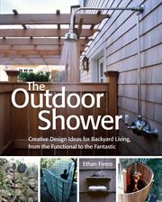 The outdoor shower : creative design ideas for backyard living, from the functional to the fantastic cover image