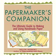 The papermaker's companion : the ultimate guide to making and using handmade paper cover image