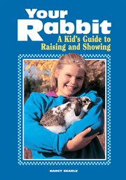 Your rabbit : a kid's guide to raising and showing cover image