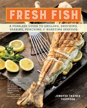 Fresh Fish : A Fearless Guide to Grilling, Shucking, Searing, Poaching, and Roasting Seafood cover image