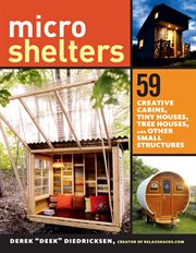 Micro shelters : 59 creative cabins, tiny houses, tree houses, and other small structures cover image