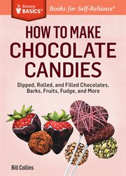 How to make chocolate candies : dipped, rolled, and filled chocolates, barks, fruits, fudge, and more cover image