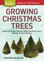 Growing Christmas trees : select the right species, raise the best trees, market for the holidays cover image