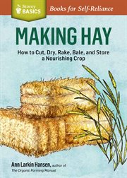 Making hay : how to cut, dry, rake, gather, and store a nourishing crop cover image