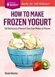 How to make frozen yogurt : 56 delicious flavors you can make at home cover image
