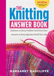 The knitting answer book : solutions to every problem you'll ever face ; answers to every question you'll ever ask cover image