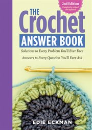 The Crochet Answer Book : Solutions to Every Problem You'll Ever Face; Answers to Every Question You'll Ever Ask cover image
