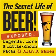 Secret life of beer : legends, lore & little-known facts cover image