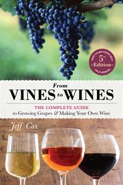 From vines to wines : the complete guide to growing grapes and making your own wine cover image