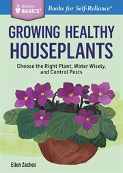 Growing healthy houseplants : choose the right plant, water wisely, and control pests cover image