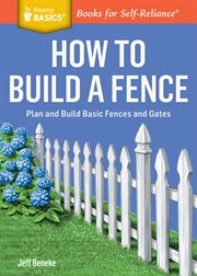 How to build a fence : plan and build basic fences and gates cover image