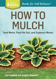 How to mulch : save water, feed the soil, and suppress weeds cover image