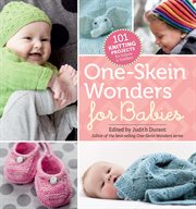 One-Skein Wonders for Babies : 101 Knitting Projects for Infants & Toddlers cover image
