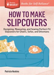 How to make slipcovers : designing, measuring, and sewing perfect-fit slipcovers for chairs, sofas, and ottomans cover image